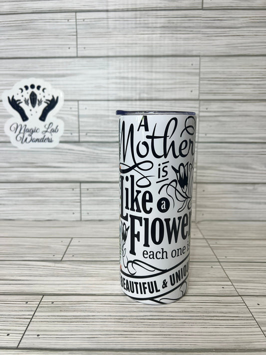 A Mother is like a flower- Mother’s Day Tumbler 20oz